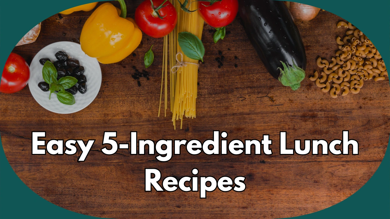 Easy 5-Ingredient Lunch Recipes